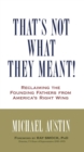 That's Not What They Meant! : Reclaiming the Founding Fathers from America's Right Wing - eBook