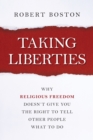 Taking Liberties : Why Religious Freedom Doesn't Give You the Right to Tell Other People What to Do - Book