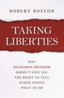 Taking Liberties : Why Religious Freedom Doesn't Give You the Right to Tell Other People What to Do - eBook