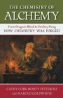 The Chemistry of Alchemy : From Dragon's Blood to Donkey Dung, How Chemistry Was Forged - Book