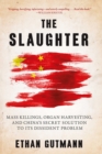 The Slaughter : Mass Killings, Organ Harvesting, and China's Secret Solution to Its Dissident Problem - eBook