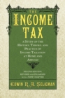 The Income Tax : A Study of the History, Theory, and Practice of Income Taxation at Home and Abroad - Book