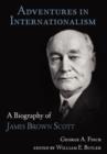 Adventures in Internationalism : A Biography of James Brown Scott - Book