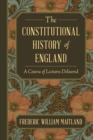 The Constitutional History of England : A Course of Lectures Delivered - Book