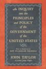 An Inquiry Into the Principles and Policy of the Government of the United States - Book