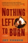 Nothing Left to Burn : A Memoir - eBook