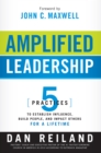 Amplified Leadership : 5 Practices to Establish Influence, Build People, and Impact Others for a Lifetime - eBook