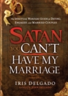 Satan, You Can't Have My Marriage : The Spiritual Warfare Guide for Dating, Engaged and Married Couples - eBook
