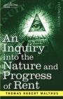 An Inquiry Into the Nature and Progress of Rent and the Principles by Which It Is Regulated - Book