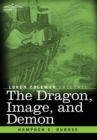 The Dragon, Image, and Demon : The Three Religions of China: Confucianism, Buddhism, and Taoism--Giving an Account of the Mythology, Idolatry, and Demonolatry of the Chinese - Book