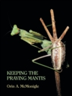 Keeping the Praying Mantis : Mantodean Captive Biology, Reproduction, and Husbandry - Book