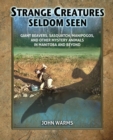 Strange Creatures Seldom Seen : Giant Beavers, Sasquatch, Manipogos, and Other Mystery Animals in Manitoba and Beyond - Book
