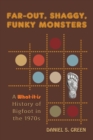 Far-Out, Shaggy, Funky Monsters : A What-It-Is History of Bigfoot in the 1970s - Book
