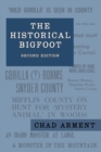 The Historical Bigfoot : Early Reports of Wild Men, Hairy Giants, and Wandering Gorillas in North America - Book