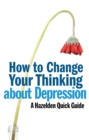 How to Change Your Thinking About Depression : Hazelden Quick Guides - eBook