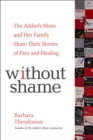 Without Shame : The Addict's Mom and Her Family Share Their Stories of Pain and Healing - Book