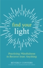 Find Your Light : Practicing Mindfulness to Recover from Anything - eBook