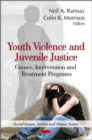 Youth Violence & Juvenile Justice : Causes, Intervention & Treatment Programs - Book