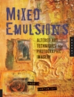Mixed Emulsions : Altered Art Techniques for Photographic Imagery - eBook