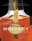 The Art of Distilling Whiskey and Other Spirits : An Enthusiast's Guide to the Artisan Distilling of Potent Potables - eBook