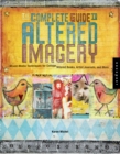 The Complete Guide to Altered Imagery : Mixed-Media Techniques for Collage, Altered Books, Artist Journals, and More - eBook