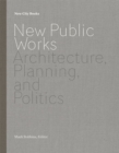 New Public Works : Architecture, Planning, and Politics - Book