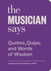 The Musician Says : Quotes, Quips, and Words of Wisdom - Book