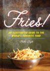 Fries! : An Illustrated Guide to the World's Favorite Food - Book