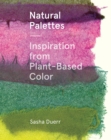 Natural Palettes : Inspiration from Plant-Based Color - Book