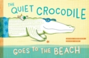 The Quiet Crocodile Goes to the Beach - Book