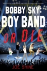 Bobby Sky: Boy Band Or Die - Book