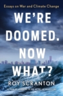 We're Doomed. Now What? : Essays on War and Climate Change - Book