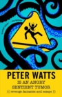 Peter Watts is an Angry Sentient Tumor : Revenge Fantasies and Essays - Book