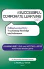 # Successful Corporate Learning Tweet Book10 : Making Learning Stick: Transforming Knowledge Into Performance - Book