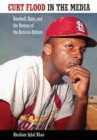 Curt Flood in the Media : Baseball, Race, and the Demise of the Activist-Athlete - eBook