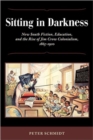 Sitting in Darkness : New South Fiction, Education, and the Rise of Jim Crow Colonialism, 1865-1920 - Book