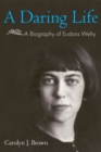 A Daring Life : A Biography of Eudora Welty - Book