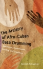 The Artistry of Afro-Cuban Bata Drumming : Aesthetics, Transmission, Bonding, and Creativity - Book