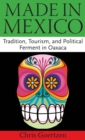 Made in Mexico : Tradition, Tourism, and Political Fermant in Oaxaca - Book