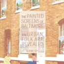 The Painted Screens of Baltimore : An Urban Folk Art Revealed - Book