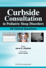 Curbside Consultation in Pediatric Sleep Disorders : 49 Clinical Questions - Book