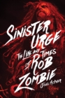 Sinister Urge : The Life and Times of Rob Zombie - Book