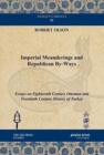 Imperial Meanderings and Republican By-Ways : Essays on Eighteenth century Ottoman and Twentieth Century History of Turkey - Book