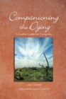 Companioning the Dying : A Soulful Guide for Counselors & Caregivers - Book