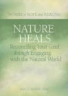 Nature Heals : Reconciling Your Grief through Engaging with the Natural World - Book