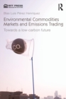 Environmental Commodities Markets and Emissions Trading : Towards a Low-Carbon Future - Book