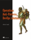 Operations Anti-Patterns, DevOps Solutions - Book