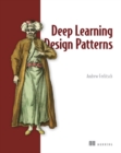 Deep Learning Design Patterns - Book