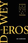 Dewey and Eros : Wisdom and Desire in the Art of Teaching - Book
