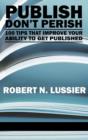 Publish Don’t Perish : 100 Tips that Improve Your Ability to Get Published - Book